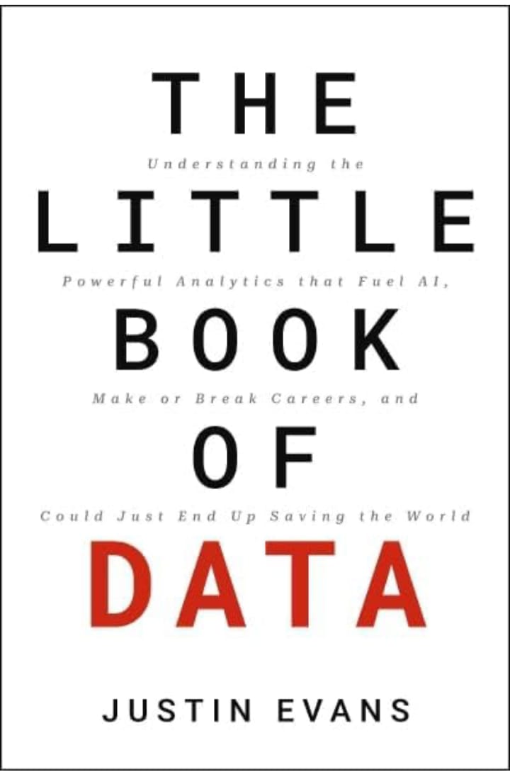 THE LITTLE BOOK OF DATA : UNDERSTANDING THE POWERFUL ANALYTICS THAT FUEL AI, MAKE OR BREAK CAREERS, AND COULD JUST END UP SAVING THE WORLD